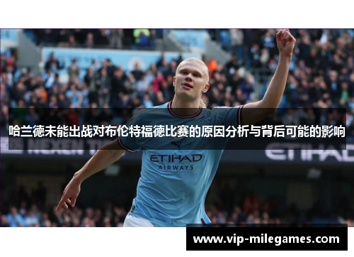 哈兰德未能出战对布伦特福德比赛的原因分析与背后可能的影响
