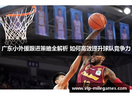广东小外援跟进策略全解析 如何高效提升球队竞争力