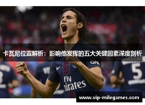 卡瓦尼位置解析：影响他发挥的五大关键因素深度剖析