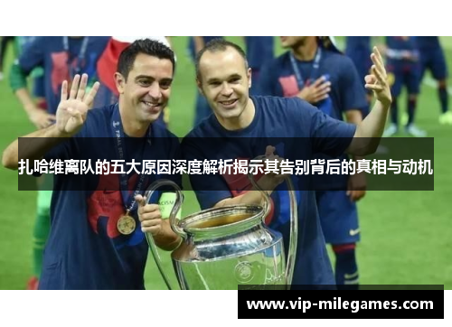 扎哈维离队的五大原因深度解析揭示其告别背后的真相与动机