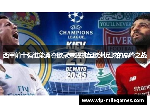 西甲前十强谁能勇夺欧冠荣耀挑起欧洲足球的巅峰之战 西甲前十强谁能勇夺欧冠荣耀挑起欧洲足球的巅峰之战