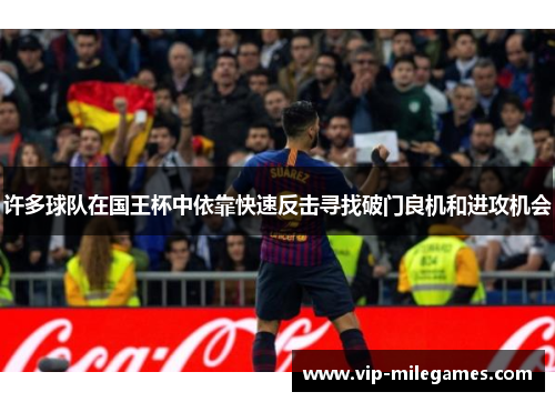 许多球队在国王杯中依靠快速反击寻找破门良机和进攻机会 许多球队在国王杯中依靠快速反击寻找破门良机和进攻机会