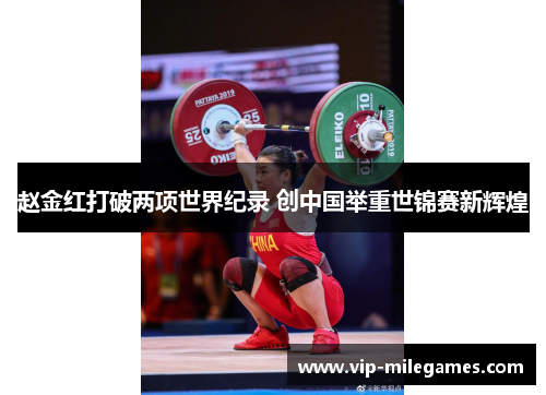 赵金红打破两项世界纪录 创中国举重世锦赛新辉煌 赵金红打破两项世界纪录 创中国举重世锦赛新辉煌