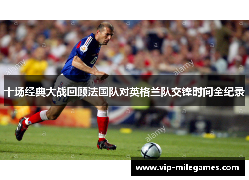 十场经典大战回顾法国队对英格兰队交锋时间全纪录