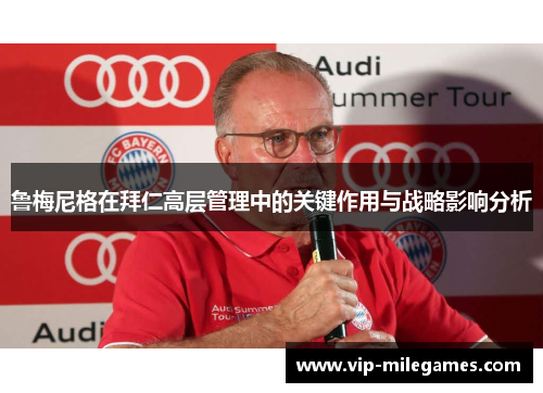 鲁梅尼格在拜仁高层管理中的关键作用与战略影响分析