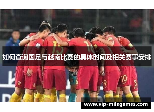 如何查询国足与越南比赛的具体时间及相关赛事安排